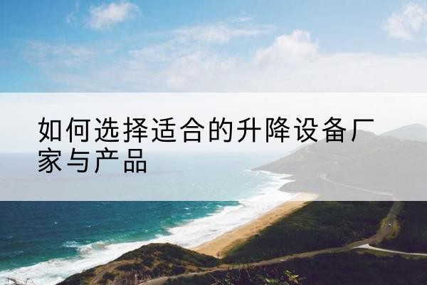 天峻电动升降平台厂家-如何选择适合的升降设备厂家与产品